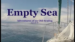 Empty Sea.  Adventures of an old Seadog, ep87