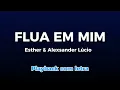 Flua em mim - Esther & Alexsander Lúcio - Playback com letra 