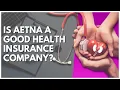 Is Aetna A Good Health Insurance Company