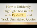 How to Efficiently Highlight Text in PDF with PyMuPDF and Track Unmatched Quotes