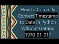 How to Correctly Convert Timestamp to Date in Python Without Getting 1970-01-01