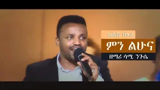 ምን ልሁና ዘማሪ ሳሚ ንጉሴ MIN LEHUNA SINGER SAMI NIGUSSE 