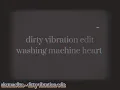 dirty vibration edit - washing machine heart