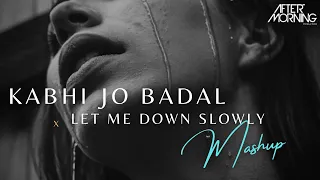 kabhi jo badal barse x let me down slowly mashup aftermorning chillout remix