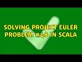 Solving Project Euler problem in Scala 2 Solutions
