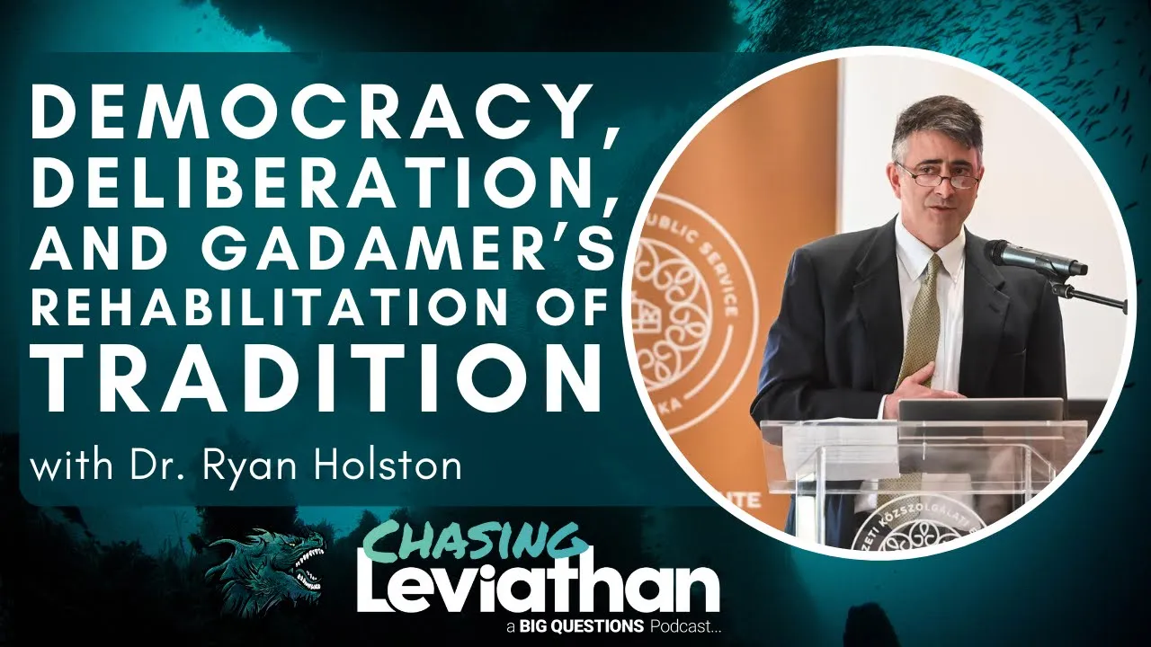 Democracy, Deliberation, & Gadamer's Rehabilitation of Tradition with Dr. Ryan Holston #podcast