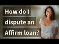 How do I dispute an Affirm loan