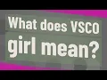 What does VSCO girl mean
