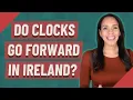 Do Clocks go forward in Ireland