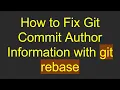 How to Fix Git Commit Author Information with git rebase