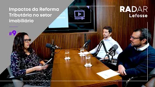 Radar Lefosse #9 Impactos da Reforma Tributária no setor imobiliário