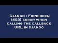 Django Forbidden 403 error when calling the callback URL in django