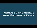 NodeJS Using Node js with JS-comint in Emacs