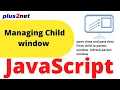 Opening closing Passing data from Child window to parent window in JavaScript refreshing main