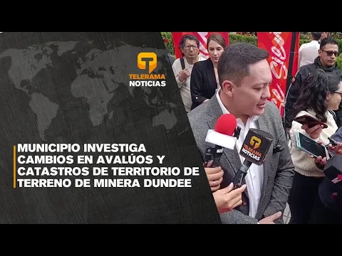 Municipio investiga cambios en avalúos y catastros de territorio de terreno de minera Dundee