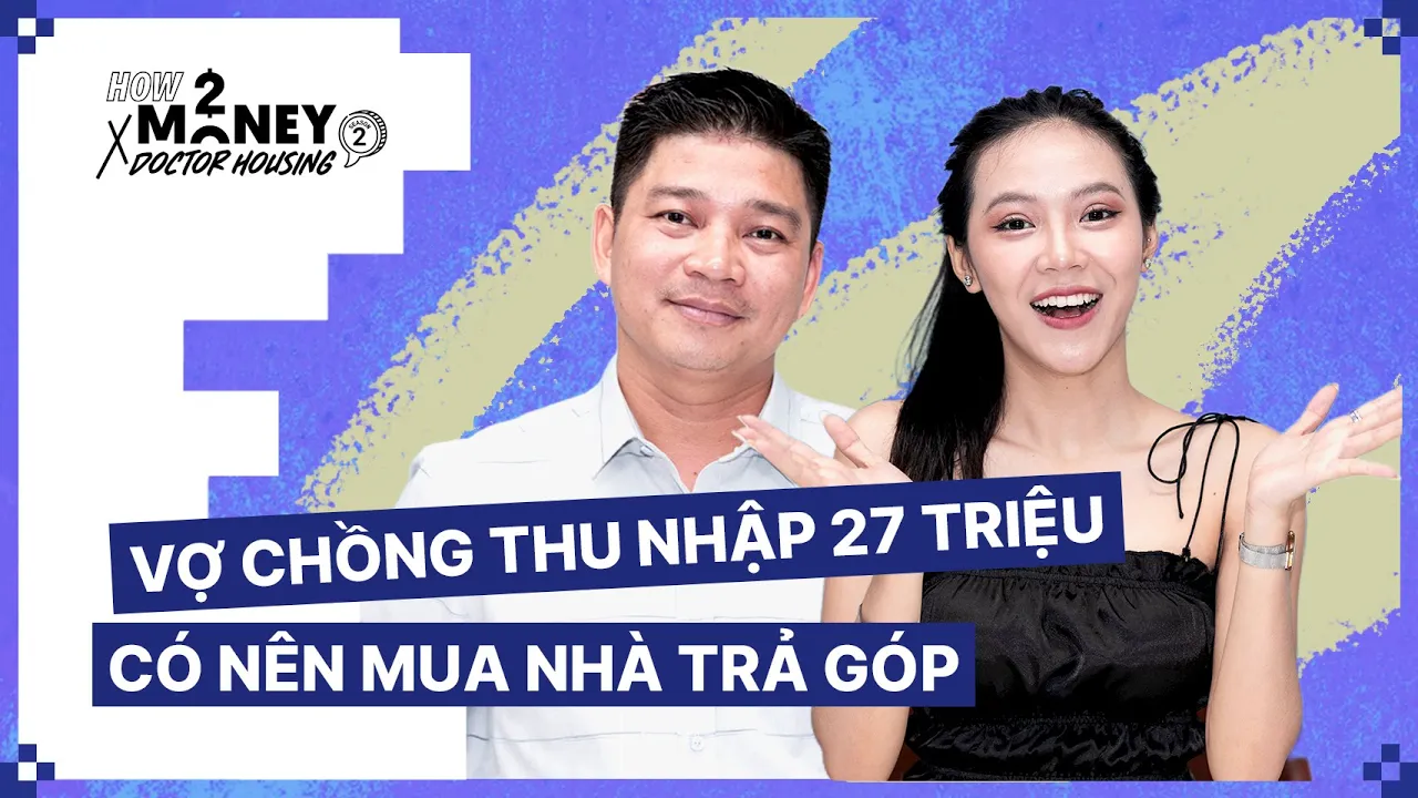 Outline Video Vợ chồng thu nhập 27 triệu có nên mua nhà trả góp | How2Money x Doctor Housing SS2. Ep8