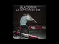 Download Lagu Blackpink - As If It's Your Last - Slowed - Reverb