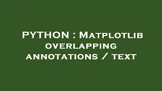 PYTHON Matplotlib overlapping annotations text