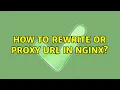 How to rewrite or proxy url in nginx 2 Solutions