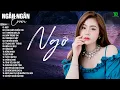 Lagu NGỠ, THƯƠNG LY BIỆT, TÌNH ANH - ALLBUM BALLAD TOP XU HƯỚNG CỰC HÓT 2026 - NGÂN NGÂN COVER TRIỆU VIEW