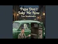 Papa Don t Take Me Now