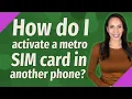 How do I activate a metro SIM card in another phone