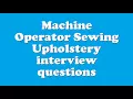 Machine Operator Sewing Upholstery interview questions