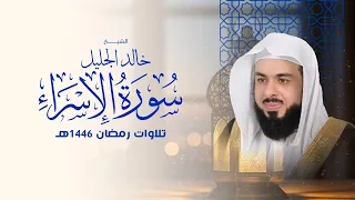 أجمل تلاوة لسورة الاسراء في رمضان ١٤٤٦ الشيخ خالد الجليل دندنها