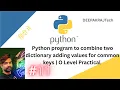O Level Python Practical Program to combine two dictionaries add values for common keys July 2026