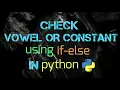 Check Vowel Or Constant using if else In python