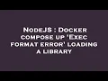 NodeJS Docker compose up Exec format error loading a library