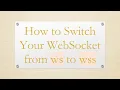 How to Switch Your WebSocket from ws to wss
