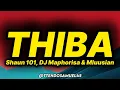 Shaun 101, DJ Maphorisa & Mluusian - Thiba (lyrics) ft. Tango Supreme, Uncool MC & Ricky Lenyora