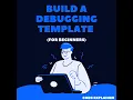 Debugging Template for beginners WITH EXAMPLE
