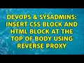 DevOps SysAdmins Insert CSS block and HTML block at the top of body using Reverse proxy
