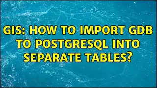 GIS How to import GDB to PostgreSQL into separate tables 3 Solutions