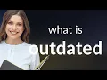 Outdated what is OUTDATED definition