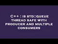 C is std queue thread safe with producer and multiple consumers