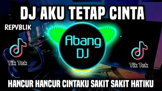 dj aku tetap cinta hancur hancur cintaku sakit sakit hatiku remix full bass viral tiktok 2023