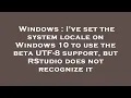 Windows I ve set the system locale on Windows 10 to use the beta UTF-8 support but RStudio does n