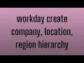 Workday HCM Create Company Location Region Hierarchy Workday HCM Tutorial Workday HCM Course
