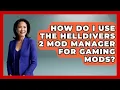 How Do I Use the Helldivers 2 Mod Manager for Gaming Mods Ultimate PC Gaming Guide