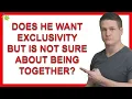 Why Did He Ask For Exclusivity If He s Not Sure He Wants To Be In A Relationship