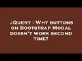 jQuery Why buttons on Bootstrap Modal doesn t work second time
