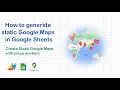 How to generate static Google Maps in Google Sheets
