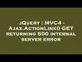 jQuery C4 - Ajax ActionLink GET returning 500 internal server error