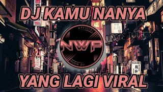 dj kamu nanya kamu bertanya tanya viral tik tok full bass 