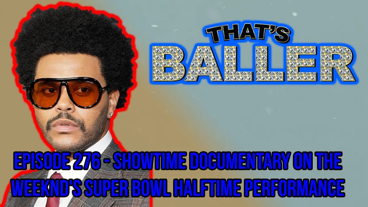 That's Baller - Episode 276 - Showtime Documentary on The Weeknd's Super Bowl Halftime Performance