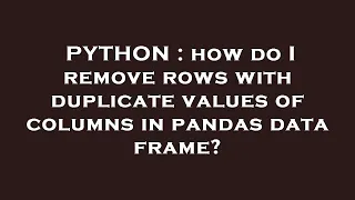 PYTHON how do I remove rows with duplicate values of columns in pandas data frame