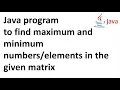 Java program to find maximum and minimum numbers in the given matrix